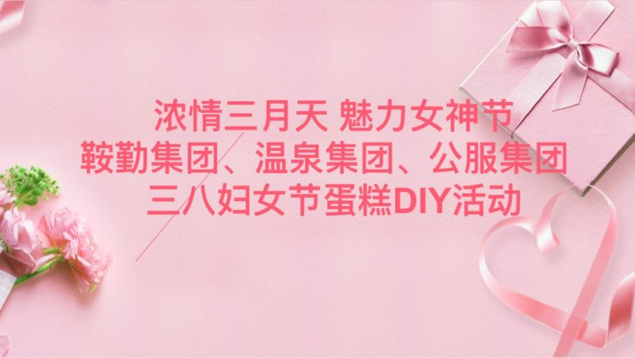 浓情三月天 魅力女神节—亚星游戏集团、温泉集团、公服集团举办“三八”妇女节蛋糕DIY活动